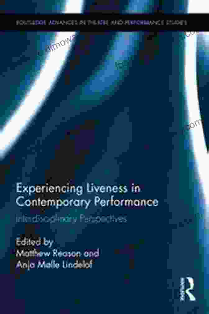 Experiencing Liveness In Contemporary Performance Book Cover Experiencing Liveness In Contemporary Performance: Interdisciplinary Perspectives (Routledge Advances In Theatre Performance Studies 47)