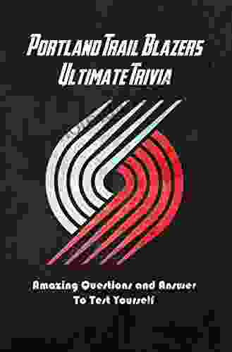 Portland Trail Blazers Ultimate Trivia: Amazing Questions And Answer To Test Yourself: Sport Questions And Answers