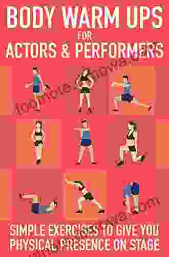 Body Warm Ups For Actors Performers: Simple Exercises To Give You Physical Presence On Stage