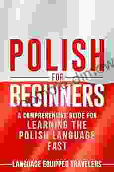 Polish For Beginners: A Comprehensive Guide For Learning The Polish Language Fast