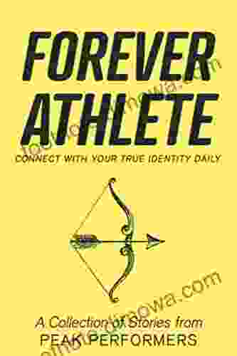 Forever Athlete: Connect With Your True Identity Daily: A Collection Of Stories From Peak Performers