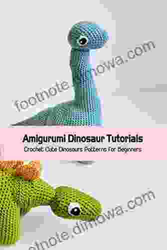 Amigurumi Dinosaur Tutorials: Crochet Cute Dinosaurs Patterns For Beginners: Crochet Dinosaurs Tutorials