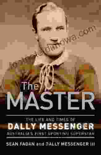 The Master: The Life And Times Of Dally Messenger Australia S First Sporting Superstar