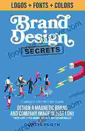 Brand Design Secrets: Design A Magnetic Brand And Company Image In Just 1 Day (With Very Little Money Without Any Design Skills)