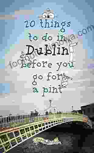 20 Things To Do In Dublin Before You Go For A Pint: A Guide To Dublin S Top Attractions