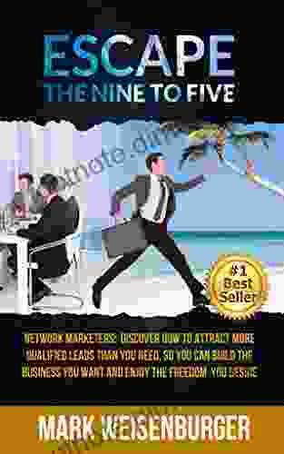 Escape The Nine To Five: Network Marketers: Discover How To Attract More Qualified Leads Than You Need So You Can Build The Business You Want And Enjoy The Freedom You Desire