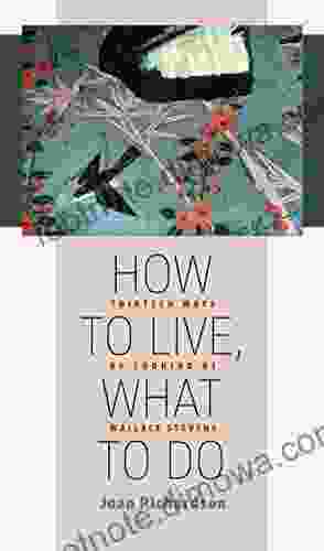 How To Live What To Do: Thirteen Ways Of Looking At Wallace Stevens (Muse Books)