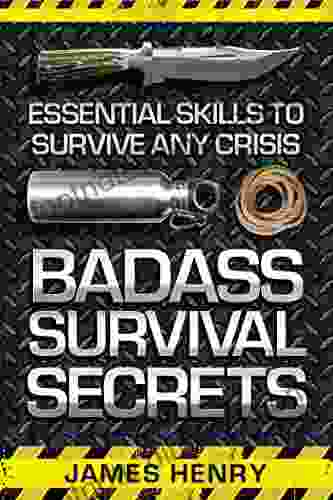 Badass Survival Secrets: Essential Skills To Survive Any Crisis