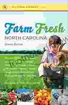 Farm Fresh North Carolina: The Go To Guide To Great Farmers Markets Farm Stands Farms Apple Orchards U Picks Kids Activities Lodging Dining Choose And Cut And More (Southern Gateways Guides)