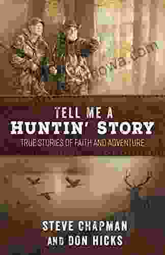 Tell Me A Huntin Story: True Stories Of Faith And Adventure