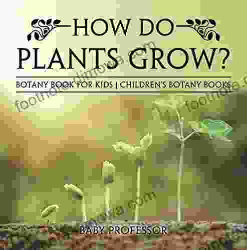 How Do Plants Grow? Botany For Kids Children S Botany