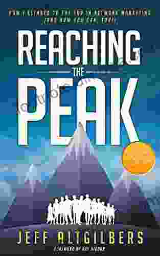 Reaching The Peak: How I Climbed To The Top In Network Marketing (and How You Can Too )