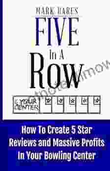 Five In A Row: How To Create 5 Star Reviews And Massive Profits In Your Bowling Center