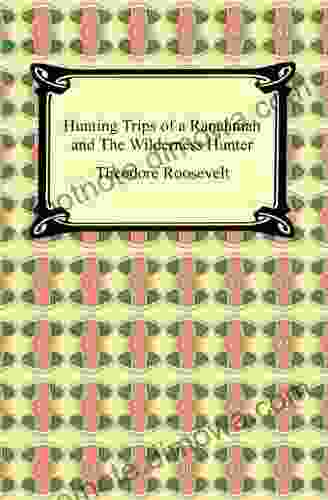 Hunting Trips Of A Ranchman And The Wilderness Hunter