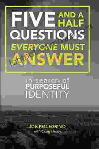 The Five And A Half Questions Everyone Must Answer: In Search Of Purposeful Identity