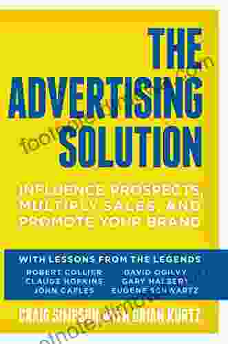 The Advertising Solution: Influence Prospects Multiply Sales And Promote Your Brand