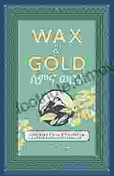 Wax Gold : Journeys In Ethiopia Other Roads Less Travelled