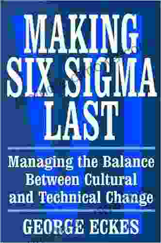 Making Six Sigma Last: Managing The Balance Between Cultural And Technical Change