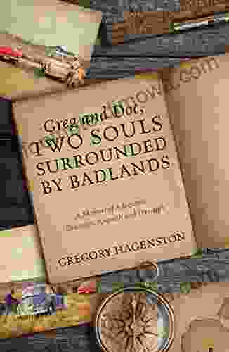 Greg And Doc Two Souls Surrounded By Badlands: A Memoir Of Adventure Discovery Anguish And Triumph