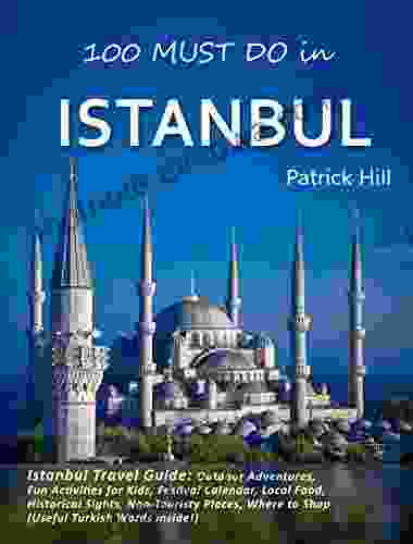 Istanbul Travel Guide: Outdoor Adventures Fun Activities For Kids Festival Calendar Local Food Historical Sights Non Touristy Places Where To Shop (Useful Turkish Words Inside )