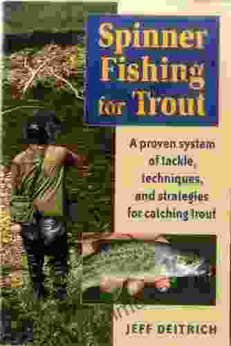 Spinner Fishing For Trout: A Proven System Of Tackle Techniques And Strategies For Catching Trout: A Proven System Of Tackle Techniques And Strategies For Catching Trout