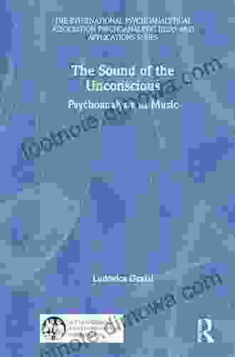 The Sound Of The Unconscious: Psychoanalysis As Music (The International Psychoanalytical Association Psychoanalytic Ideas And Applications Series)