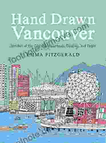 Hand Drawn Vancouver: Sketches Of The City S Neighbourhoods Buildings And People