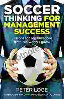 Soccer Thinking For Management Success: Lessons For Organizations From The World S Game