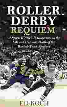 Roller Derby Requiem: A Sports Writer S Retrospective On The Life And Untimely Death Of The Banked Track Spectacle