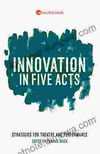 Innovation in Five Acts: Strategies for Theatre and Performance