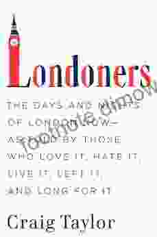 Londoners: The Days And Nights Of London Now As Told By Those Who Love It Hate It Live It Left It And Long For It