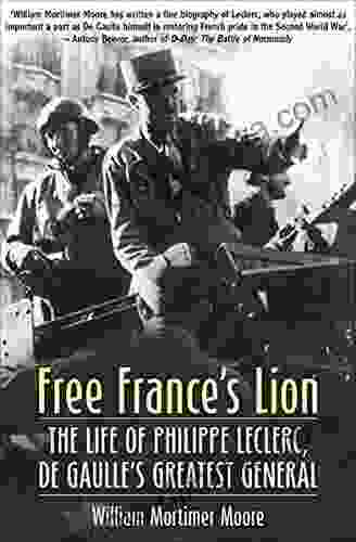 Free France S Lion: The Life Of Philippe Leclerc De Gaulle S Greatest General