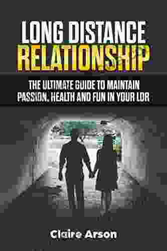 Long Distance Relationships: The Ultimate Guide To Maintain Passion Health And Fun In Your LDR (Relationship Love Commitment Happiness Relationships Couples)