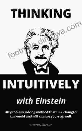 THINKING INTUITIVELY WITH EINSTEIN: His Problem Solving Method That Has Changed The World And Will Change Yours As Well (Learning From The Greatest Minds)