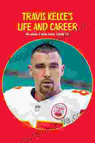 Travis Kelce S Life And Career: All About Travis Kelce Chiefs TE: Travis Kelce Chiefs TE