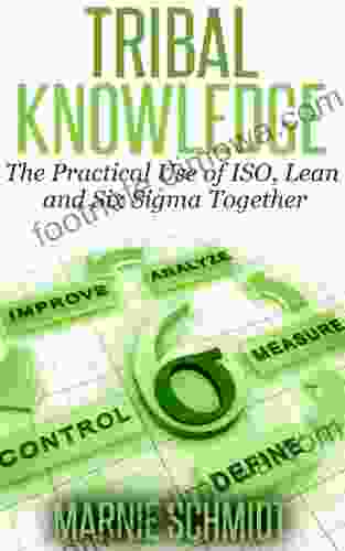 TRIBAL KNOWLEDGE The Practical Use of ISO Lean and Six Sigma Together