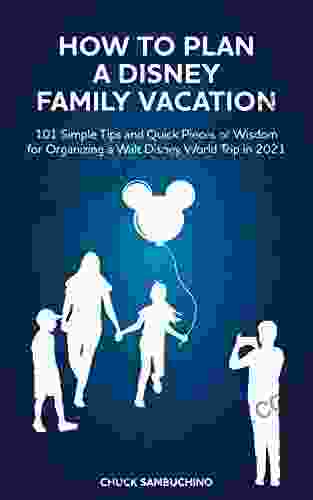 How To Plan A Disney Family Vacation: 101 Simple Tips And Quick Pieces Of Wisdom For Organizing A Walt Disney World Trip In 2024