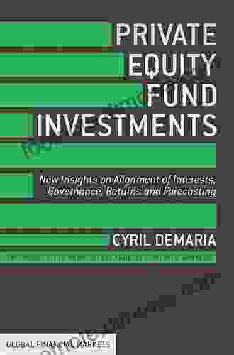 Private Equity Fund Investments: New Insights On Alignment Of Interests Governance Returns And Forecasting (Global Financial Markets)