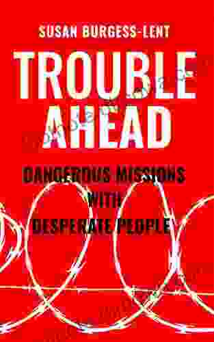 Trouble Ahead: Dangerous Missions With Desperate People (Susan Burgess Lent)