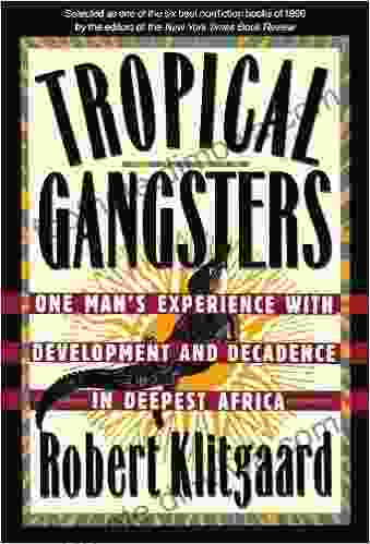 Tropical Gangsters: One Man S Experience With Development And Decadence In Deepest Africa