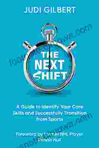 The Next Shift: A Guide To Identify Your Core Skills And Successfully Transition From Sports