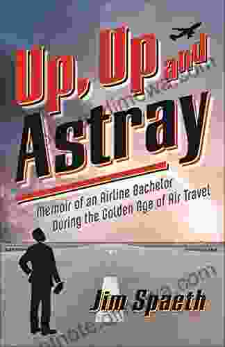 Up Up And Astray: Memoir Of An Airline Bachelor During The Golden Age Of Air Travel