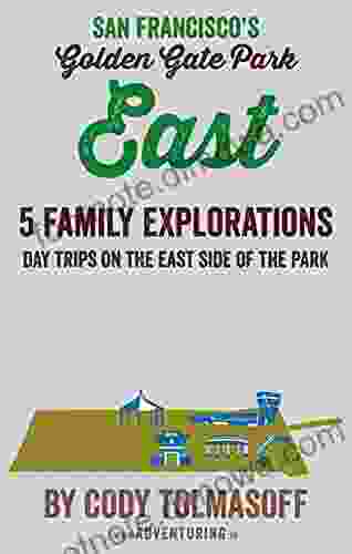 San Francisco S Golden Gate Park East: 5 Family Explorations Day Trips On The East Side Of The Park (Adventuring In The San Francisco Bay Area)