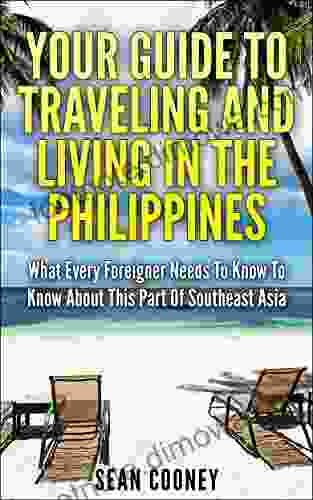 Your Guide To Traveling And Living In The Philippines: What Every Foreigner Should Know About Southeast Asia